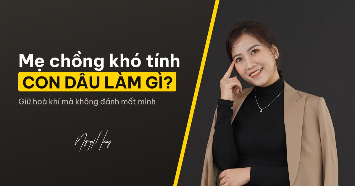 Mẹ Chồng Nàng Dâu: Khi Mẹ Chồng Khó Tính, Người Con Dâu Khôn Ngoan Ứng Xử Thế Nào?
